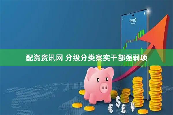 配资资讯网 分级分类察实干部强弱项
